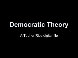 Democratic Theory A Topher Rice digital file 