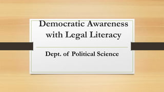 Democratic Awareness
with Legal Literacy
Dept. of Political Science
 