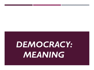 DEMOCRACY:
MEANING
 