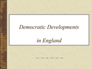 Democratic Developments
in England
 