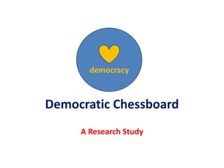 A Research Study
Democratic
Chessboard
Pakistan is a democratic country
and people especially youth want
development in democratic
process for provision of basic
entitlements and civic facilities.
Five pillars of state must have
leading figures. During 2008-
2013, judiciary of Pakistan was in
limelight worldwide. After chief
justice Iftikhar Chaudhry, we
have a new hero in garb of
Justice Saqib Nisar. Yellow
journalism is spin doctoring and
deception mongering whereas
responsible journalism offers
sustainable solutions.
 
