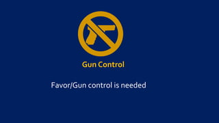 Gun Control
Favor/Gun control is needed
 