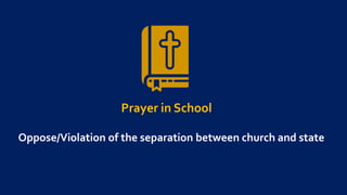 Prayer in School
Oppose/Violation of the separation between church and state
 