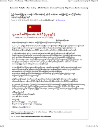 Democratic Party for a New Society – Official Website (Burmese Version)...                                                  http://www.dpnsburmese.org/?p=2180&print=1



             - Democratic Party for a New Society – Official Website (Burmese Version) - http://www.dpnsburmese.org -



                ျပည္ထဲေရး၀န္ႀကီးဌာနက အမ်ဳိးသားဒီမိုကေရစီအဖြဲ႕ခ်ဳပ္သို႔ ေပးပို႔ေသာ အေၾကာင္းၾကားစာကို ျပင္းထန္စြာ
                ကန္႔ကြက္သည့္ေၾကညာခ်က္
                Posted By DPNS On June 30, 2011 @ 3:29 pm In ထုတ္ျ ပန္ေၾကညာခ်က္ | No Comments




                                                                                                      ျပည္ထဲေရး၀န္ႀ ကီးဌာနက
                  အမ်ဳိးသားဒီမိုကေရစီအဖြဲ႕ခ်ဳပ္သို႔ ေပးပို႔ေသာ အေၾကာင္းၾကားစာကို ျပင္းထန္စြာ ကန္႔ကြက္ပါသည္

                  ၁။ ၂၈-၆-၂၀၁၁ ရက္စြဲျ ဖင့္ ဦးသိန္းစိန္အစိုးရ၏ ျပည္ထဲေရး၀န္ႀ ကီးဌာနက အမ်ဳိးသားဒီမိုကေရစီအဖြဲ႕ခ်ဳပ္သို႔ အေၾကာင္းၾကားစာ ေပးပို႔ခဲ့ ေၾကာင္း
                  ထိုေန႔ထုတ္ ျမန္မာ့အလင္းသတင္းစာတြင္ သတင္းစဥ္အျဖစ္ ေဖာ္ျပထားပါသည္။ ထိုအေၾကာင္းၾကားစာႏွင့္ အေၾကာင္းၾကား စာပါ
                  ဦးသိန္းစိန္အစိုးရ၏ ႏိုင္ငံေရးႀကံရြယ္ခ်က္မ်ားကို မိမိတို႔ လူ႔ေဘာင္သစ္ဒ ီမိုကရက္တစ္္ပါတီက ျပင္းျပင္းထန္ထန္ ကန္႔ကြက္ပါသည္။

                  ၂။ အမ်ဳိးသားဒီမိုကေရစီအဖြဲ႕ခ်ဳပ္သည္ သာမန္အဖြဲ႕အစည္းတရပ္ မဟုတ္ပါ။ ၁၉၉၀ ျပည့္ႏွစ္ ေ႐ြးေကာက္ပြဲ အႏိုင္ရပါတီတရပ္၊
                  လူမ်ဳိး ေပါင္းစုံ ျမန္မာျပည္သူတရပ္လုံး၏ ေထာက္ခံ၀န္းရံမႈကို ရရွိထားေသာ ႏိုင္ငံေရးအဖဲြ႕ခ်ဳပ္တရပ္၊ ျပည္တြင္းျပည္ပ ႏိုင္ငံေရးအင္အားစု
                  မ်ားႏွင့္ ႏိုင္ငံတကာမွ ေထာက္ခံအေလးအျမတ္ျ ပဳထားေသာ ပါတီတရပ္ ျဖစ္ပါသည္။ ထိုနည္းတူ ေဒၚေအာင္ဆန္းစုၾ ကည္သည္
                  သာမန္ ႏိုင္ငံသားတစ္ဦး မဟုတ္ပါ။ အမ်ဳိးသားဒီမိုကေရစီအဖြဲ႕ခ်ဳပ္၏ အေထြေထြအတြင္းေရးမွဴး၊ လူမ်ဳိးေပါင္းစုံျမန္မာျပည္သူတရပ္လုံးမွ အား
                  ထားယုံၾ ကည္ေလးစားျခင္းခံရေသာ လူထုေခါင္းေဆာင္၊ ျပည္တြင္းျပည္ပ ႏိုင္ငံေရးအင္အားစုအသီးသီးႏွင့္ ႏိုင္ငံတကာမွ ေထာက္ခံ
                  အေလးအျမတ္ျပဳျခင္းခံရေသာ ႏိုင္ငံေရးေခါင္းေဆာင္တစ္ဦး ျဖစ္ပါသည္။

                  ၃။ ယေန႔ ျမန္မာႏိုင္ငံတြင္ ႀကံဳ ေတြ႕ေနရေသာ ႏိုင္ငံေရး၊ စီးပြားေရး၊ လူမႈေရးျပႆနာအရပ္ရပ္ကို ေျဖရွင္းေက်ာ္လႊားႏိုင္ေရးလုပ္ငန္း စဥ္တြင္
                  အမ်ဳိးသားဒီမိုကေရစီအဖြဲ႕ခ်ဳပ္ႏွင့္ ေဒၚေအာင္ဆန္းစုၾ ကည္၏ အခန္းက႑မွာ အလြန္အေရးႀကီးေသာ အခန္းတြင္ရွိသည္ဟု မိမိတို႔ပါတီက
                  အေလးအနက္ခံယူပါသည္။ ထုိ႔ေၾကာင့္ ျမန္မာႏိုင္ငံ၏ ဒီမိုကေရစီျ ပဳျပင္ေျပာင္းလဲေရးလုပ္ငန္းစဥ္ထဲမွ
                  အမ်ဳိးသားဒီမိုက ေရစီအဖြဲ႕ခ်ဳပ္ႏွင့္ ေဒၚေအာင္ဆန္းစုၾ ကည္ကို ဖယ္ထုတ္ပစ္ရန္၊ ခ်န္လွပ္ထားရန္ ႀကိဳ းစားမႈ ႀကံစည္မႈမွန္သမွ်ကုိ္
                  မိမိတို႔ပါတီက ျပတ္ျ ပတ္ သားသား ကန္႔ကြက္ပါသည္။

                  ၄။ ျပည္ထဲေရး၀န္ႀ ကီးဌာန၏ ဤသတိေပးစာသည္ လူထုေခါင္းေဆာင္ ေဒၚေအာင္ဆန္းစုၾ ကည္၏ မၾကာမီတြင္ စတင္ေတာ့မည့္ နယ္
                  စည္း႐ုံးေရးခရီးစဥ္မ်ားအား ဟန္႔တားလိုက္ျ ခင္း၊ ႀကိဳ တင္ကန္႔သတ္ ခ်ဳပ္ခ်ယ္လိုက္ျခင္းလည္းျဖစ္သည္ဟု မိမိတို႔ပါတီက ႐ႈျမင္ပါသည္။

                  ၅။ လူမ်ဳိးေပါင္းစုံ ျပည္သူတရပ္လုံး၊ ျပည္တြင္းျပည္ပ အင္အားစုအသီးသီးႏွင့္ ႏိုင္ငံတကာအေနျဖင့္လည္း ဤအေၾကာင္းၾကားစာ၏ ေနာက္ဆက္တြဲ
                  လႈပ္ရွားလာႏိုင္ေခ်မ်ားအတြက္ ႀကိဳတင္သတိရွိၾ ကဖို႔၊ လူထုေခါင္းေဆာင္ ေဒၚေအာင္ဆန္းစုၾကည္ႏွင့္ အမ်ဳိးသား ဒီမိုက ေရစီီအဖြဲ႕ခ်ဳပ္၏
                  ရပ္တည္မႈႏွင့္ လႈပ္ရွားမႈမ်ားကို ပုံသဏၭာန္အမ်ဳိးမ်ဳိးျဖင့္ ေထာက္ခံ၀န္းရံ အကာအကြယ္ေပးၾကဖို႔ အေလးအနက္ ပန္ၾကား တိုက္တြန္းအပ္ပါသည္။

                  ဗဟိုဦးေဆာင္ေကာ္မတီ
                  လူ႔ေဘာင္သစ္ဒ ီမိုကရက္တစ္ပါတီ (ဌာနခ်ဳပ္)
                  ၂၀၁၁ ခုႏွစ္၊ ဇြန္လ (၃၀) ရက္။

                  ဆက္သြယ္ရန္ -
                  ဦးေအာင္မုိးေဇာ္ (ဥကၠ႒)        ၀၈၁ ၂၈၁ ၅၃၅၀
                  ဦးေငြလင္း (အေထြေထြအတြင္းေရးမွဴး)        ၀၈၁ ၄၇၅ ၉၂၂၃




                Article printed from Democratic Party for a New Society – Official Website (Burmese Version):
                http://www.dpnsburmese.org

                URL to article: http://www.dpnsburmese.org/?p=2180




1 of 2                                                                                                                                                      7/1/2011 9:23 PM
 