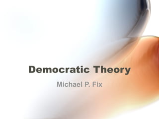 Democratic Theory Michael P. Fix 