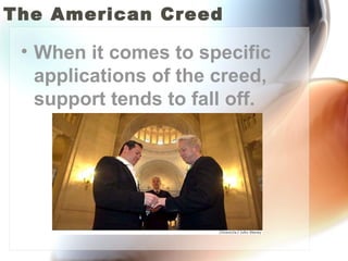 The American Creed When it comes to specific applications of the creed, support tends to fall off. 