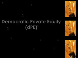 Democratic Private Equity (dPE) Sanchayan Sinha 