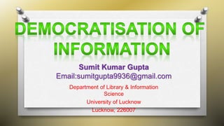 Department of Library & Information
Science
University of Lucknow
Lucknow, 226007
Sumit Kumar Gupta
Email:sumitgupta9936@gmail.com
 