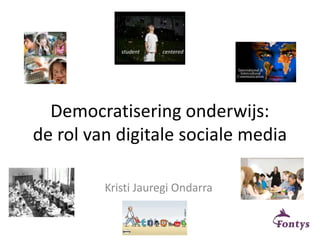 Democratisering onderwijs:
de rol van digitale sociale media
Kristi Jauregi Ondarra

 