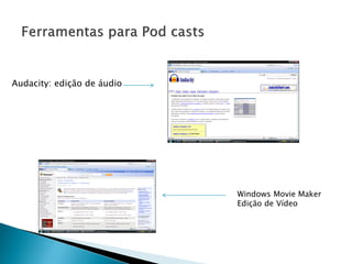 Audacity: edição de áudio




                            Windows Movie Maker
                            Edição de Vídeo
 