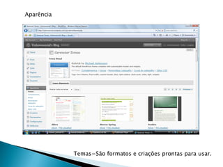 Aparência




            Temas=São formatos e criações prontas para usar.
 