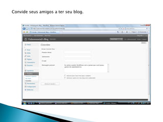 Convide seus amigos a ter seu blog.
 