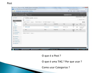 Post




       O que é o Post ?

       O que é uma TAG ? Por que usar ?

       Como usar Categorias ?
 