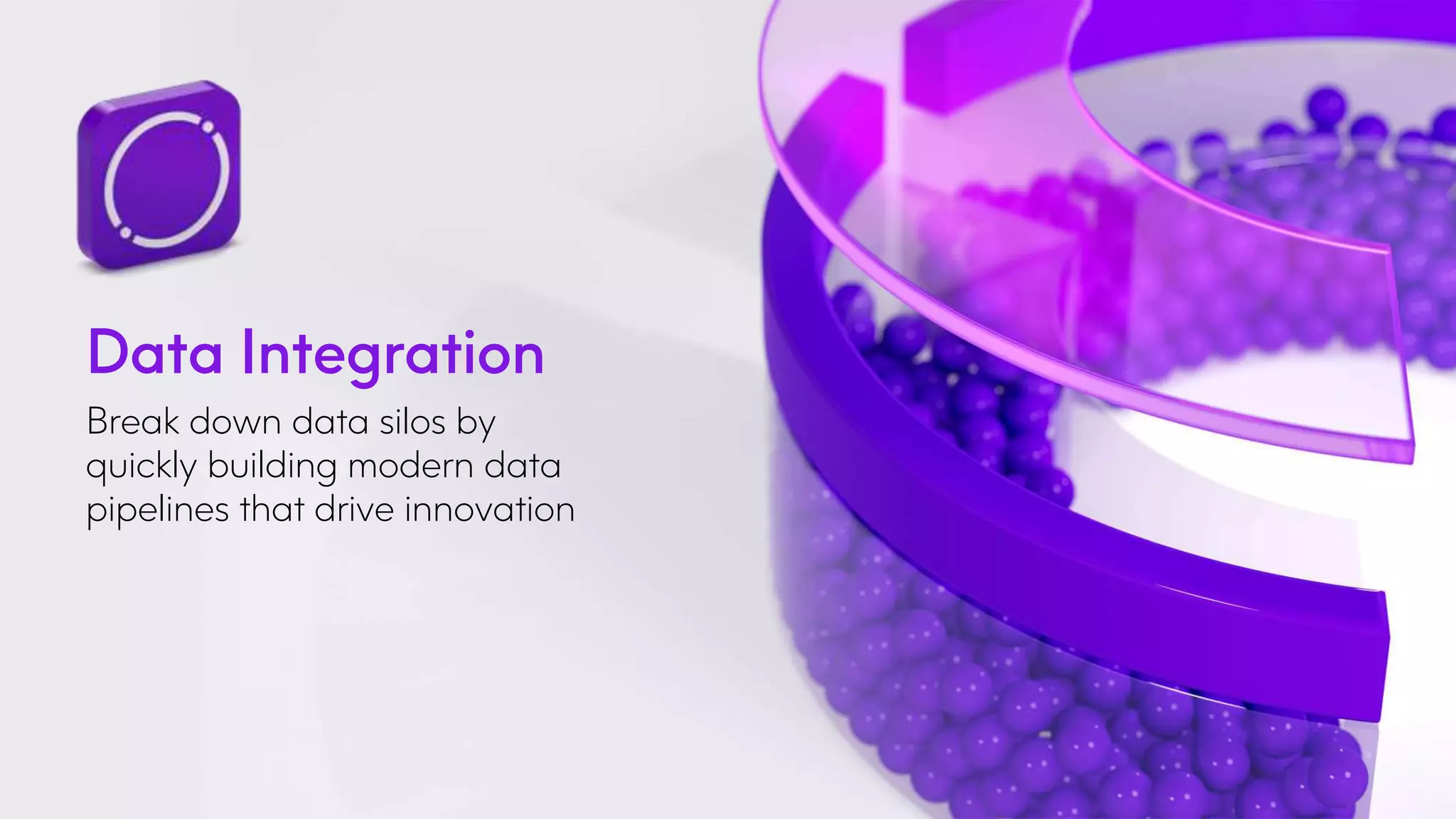 Data Integration
Break down data silos by
quickly building modern data
pipelines that drive innovation
 