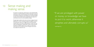 10                   Sense making and
                     making sense
                                            To conclude, we are experiencing a change of age, one in which deeply-held beliefs
                                            and behaviors are transforming. People are moving from being passive consumers to       “f we are privileged with power
                                                                                                                                     I
                                            active producers of their own lives and lifestyles, and the new ambient technologies
                                            are re-enforcing and enabling this as well as offering more context-driven solutions
                                            on product, service and system level. Such changes facilitate the re-design of our       or money or knowledge we have
                                            social industries and even of our future development paradigms.

                                            This paper began by stating the need to open up the future, to engage and interact       to put it to work, otherwise it
                                            differently with it in order to drive greater prosperity and wellbeing in a period of
                                            such transformation. Linked to this, it suggests that the more forward-looking
                                            companies initiate a move towards a socially-led approach. It outlines some of the
                                            research and thinking going on in Philips Design to support the above, particularly
                                                                                                                                     atrophies and ultimately corrupts us”
                                            the approach of Foresight In Design. It asks us to open up our hearts and our
                                            minds towards new ways of being and new ways of doing, given that the future             Geoff Mulgan (31)
                                            of our people and our planet are at risk.




60   Democratizing the future – Sense making and making sense                                                                                                            Brochure   61
 