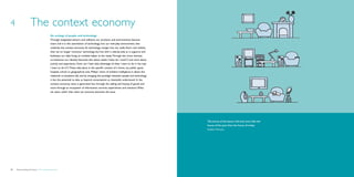 4                   The context economy
                                           An ecology of people and technology
                                           Through integrated sensors and software our products and environments become
                                           smart and it is this assimilation of technology, into our everyday environment, that
                                           underlies the context economy. As technology merges into our walls, floors and clothes,
                                           then we no longer ‘consume’ technology, but live with it side-by-side as it supports and
                                           facilitates our daily living, an invisible helper at the ready. Through this more intimate
                                           co-existence our identity becomes less about needs (‘what do I want?’) and more about
                                           activity and experience (‘how can I best take advantage of what I want to do in the way
                                           I want to do it?’). These take place in the specific context of a home, car, public space,
                                           hospital, school or geographical area. Philips’ vision of ambient intelligence is about this
                                           relational co-existence (6), and by changing the paradigm between people and technology
                                           it has the potential to take us beyond consumption as classically understood. In the
                                           context economy, value is generated less through the selling and buying of goods and
                                           more through an ecosystem of information, services, experiences and solutions. What
                                           we value, rather than what we consume, becomes the issue.




                                                                                                                                          The house of the future will look more like the
                                                                                                                                          house of the past than the house of today.
                                                                                                                                          Stefano Marzano




14   Democratizing the future – The context economy                                                                                                                                         Brochure   15
 