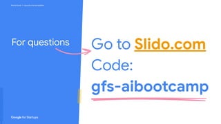 Brand book | Layouts and templates
Layouts and templates
Go to Slido.com
Code:
gfs-aibootcamp
For questions
 