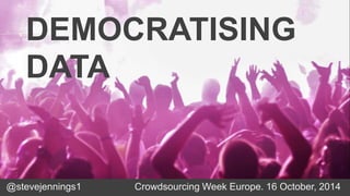DEMOCRATISING 
DATA 
YOLO 
@stevejennings1 Crowdsourcing Week Europe. 16 October, 2014 
 