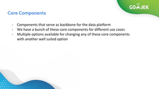 Core Components
- Components that serve as backbone for the data platform
- We have a bunch of these core components for d...