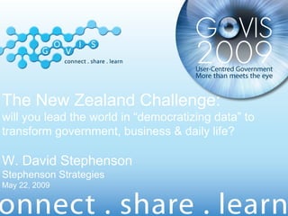 The New Zealand Challenge: will you lead the world in “democratizing data” to transform government, business & daily life? W. David Stephenson Stephenson Strategies May 22, 2009 