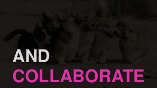 AND
COLLABORATE
 
