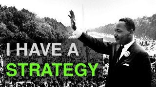 I HAVE A
STRATEGY
 