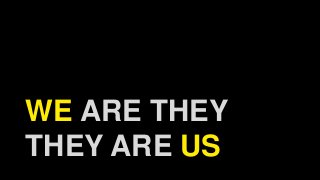 WE ARE THEY
THEY ARE US
 