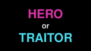 HERO
or
TRAITOR
 
