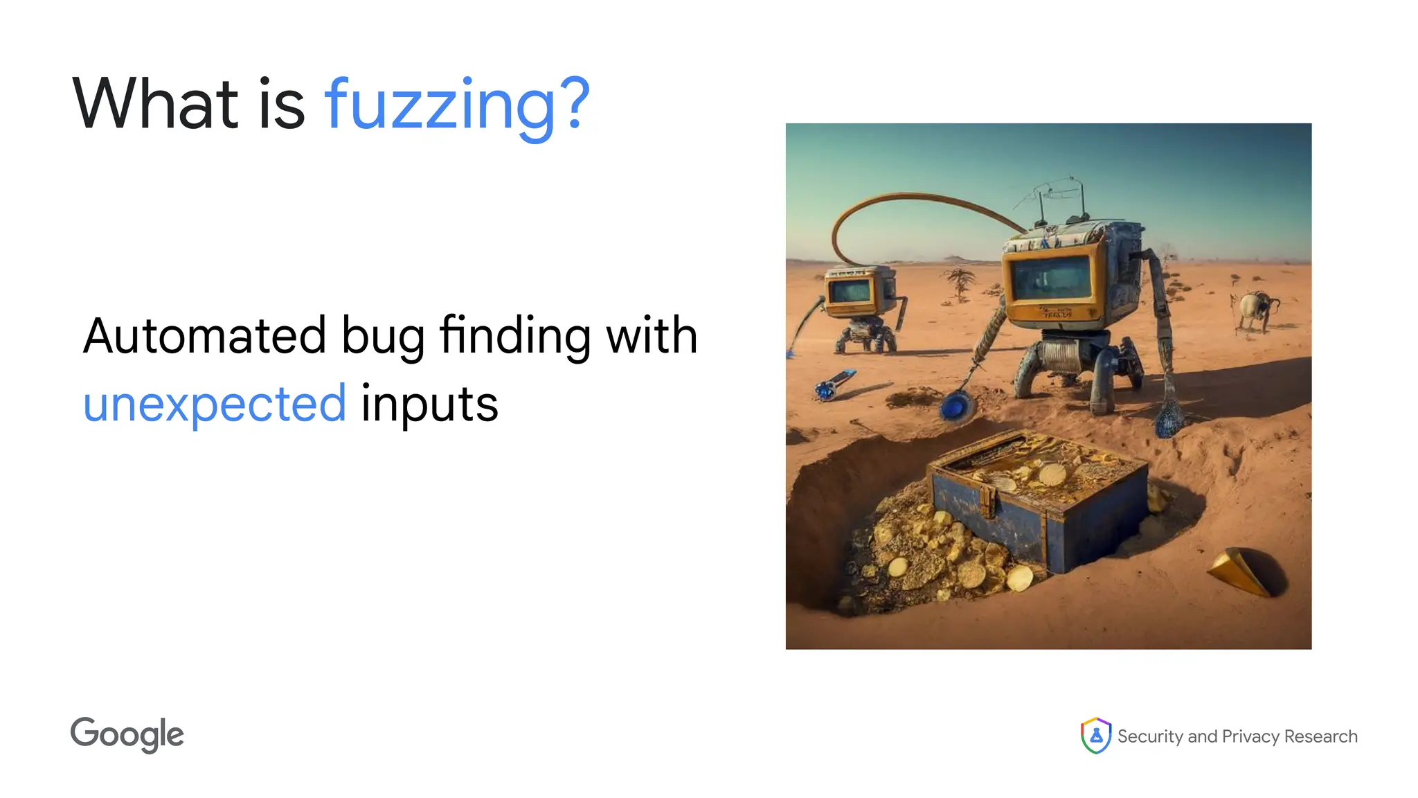 Security and Privacy Research
What is fuzzing?
Automated bug finding with
unexpected inputs
 