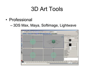 3D Art Tools
• Professional
  – 3DS Max, Maya, Softimage, Lightwave
 