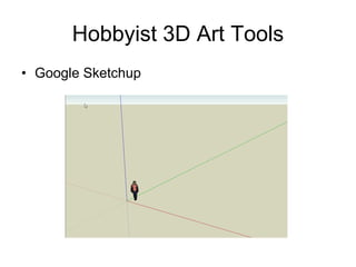 Hobbyist 3D Art Tools
• Google Sketchup
 