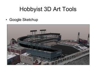 Hobbyist 3D Art Tools
• Google Sketchup
 