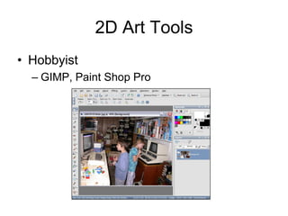 2D Art Tools
• Hobbyist
  – GIMP, Paint Shop Pro
 