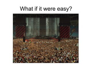 What if it were easy?
 