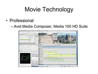 Movie Technology
• Professional
  – Avid Media Composer, Media 100 HD Suite
 