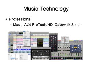 Music Technology
• Professional
  – Music: Avid ProTools|HD, Cakewalk Sonar
 