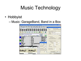 Music Technology
• Hobbyist
  – Music: GarageBand, Band in a Box
 