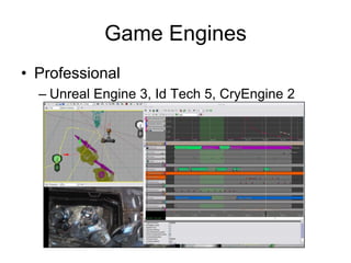 Game Engines
• Professional
  – Unreal Engine 3, Id Tech 5, CryEngine 2
 