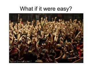 What if it were easy?
 