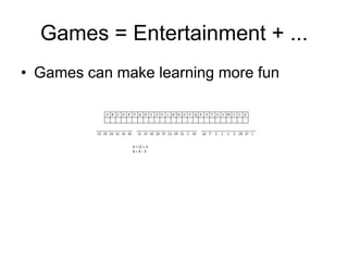 Games = Entertainment + ...
• But really, games are neither “good” nor
  “bad” – they simply are a medium for a
  message
...