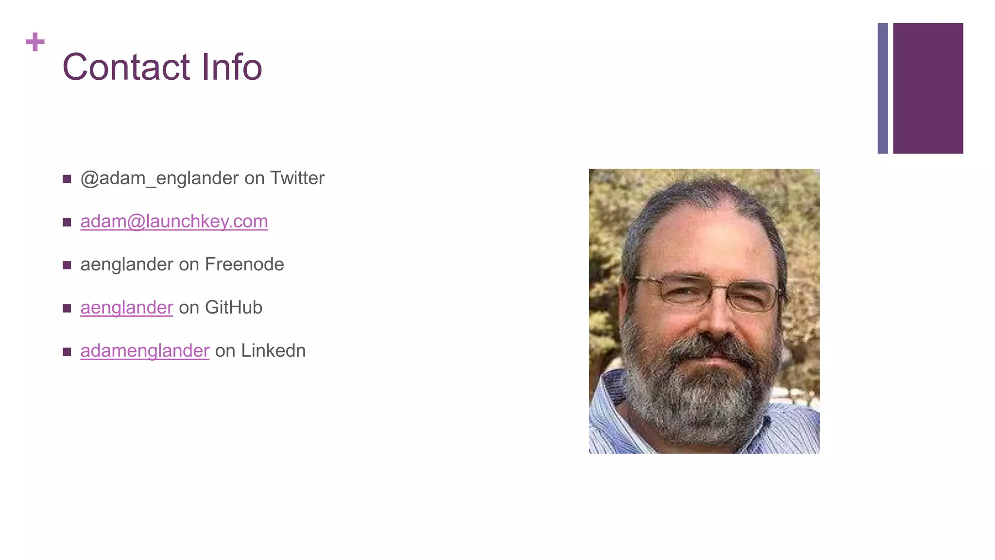 +
Contact Info
 @adam_englander on Twitter
 adam@launchkey.com
 aenglander on Freenode
 aenglander on GitHub
 adamenglander on Linkedn
 