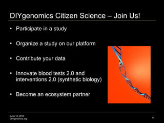 DIYgenomics Citizen Science – Join Us! <ul><li>Participate in a study </li></ul><ul><li>Organize a study on our platform <...
