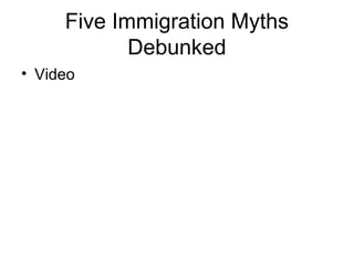 Five Immigration Myths
Debunked
• Video
 