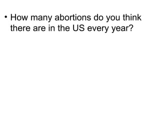 • How many abortions do you think
there are in the US every year?
 