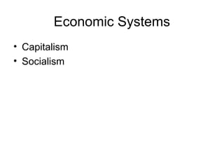 Economic Systems
• Capitalism
• Socialism
 
