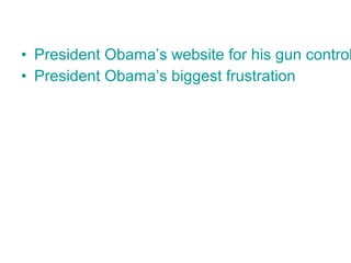 • President Obama’s website for his gun control
• President Obama’s biggest frustration
 