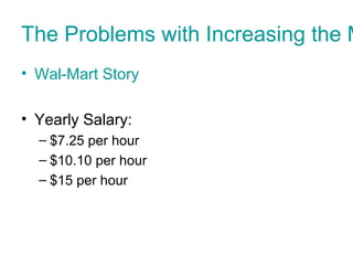 The Problems with Increasing the M
• Wal-Mart Story
• Yearly Salary:
– $7.25 per hour
– $10.10 per hour
– $15 per hour
 