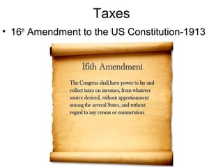 Taxes
• 16th
Amendment to the US Constitution-1913
 