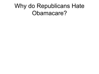 Why do Republicans Hate
Obamacare?
 