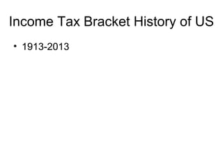 Income Tax Bracket History of US
• 1913-2013
 